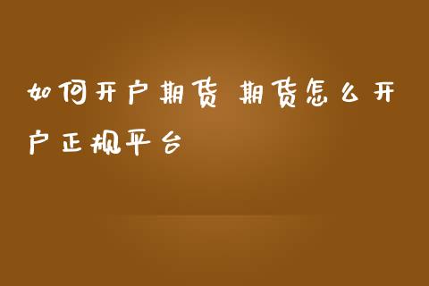 如何开户期货 期货怎么开户正规平台_https://www.dglong8.com_理财百科_第1张