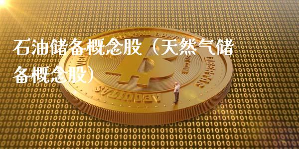 石油储备概念股（天然气储备概念股）