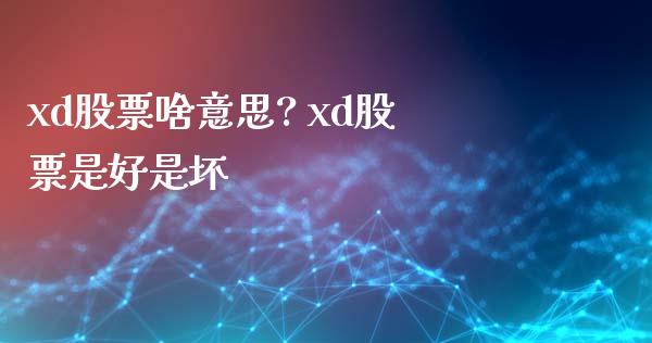xd股票啥意思? xd股票是好是坏