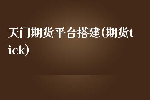 天门期货平台搭建(期货tick)