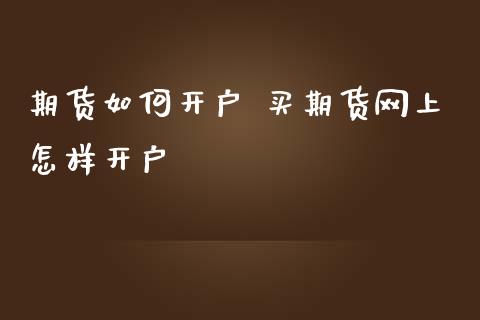 期货如何开户 买期货网上怎样开户_理财百科_第1张_宇龙理财网 期货如何开户 买期货网上怎样开户_https://www.dglong8.com_理财百科_第1张