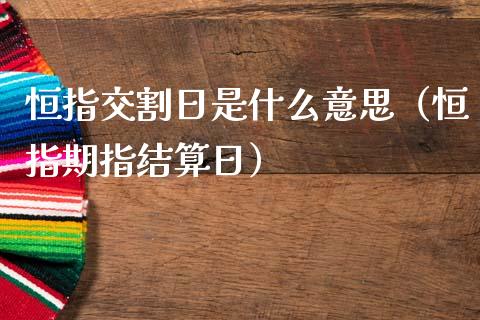 恒指交割日是什么意思（恒指期指结算日）