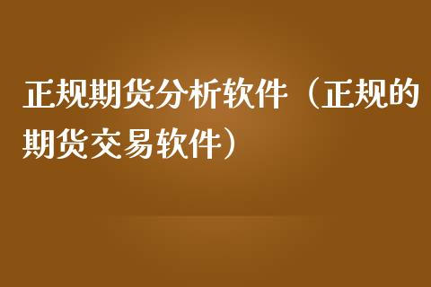 正规期货分析软件（正规的期货交易软件）