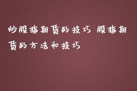 炒股指期货的技巧 股指期货的方法和技巧