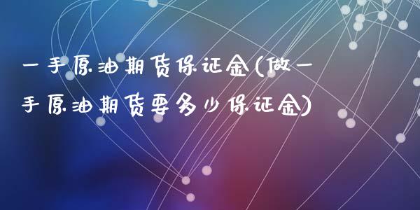 一手原油期货保证金(做一手原油期货要多少保证金)