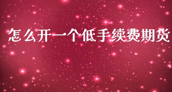 怎么开一个低手续费期货