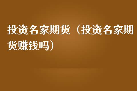 投资名家期货（投资名家期货赚钱吗）