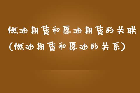 燃油期货和原油期货的关联(燃油期货和原油的关系)