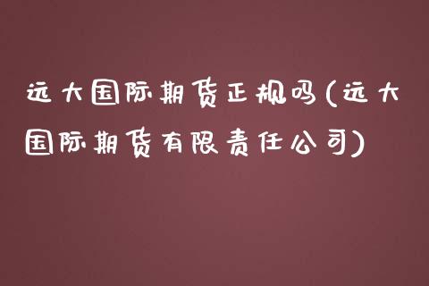 远大国际期货正规吗(远大国际期货有限责任公司)_期货理财_第1张_宇龙理财网 远大国际期货正规吗(远大国际期货有限责任公司)_https://www.dglong8.com_期货理财_第1张