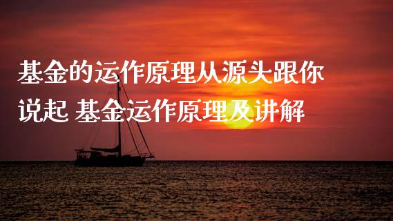 基金的运作原理从源头跟你说起 基金运作原理及讲解