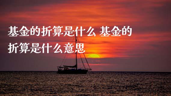 基金的折算是什么 基金的折算是什么意思