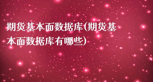 期货基本面数据库(期货基本面数据库有哪些)