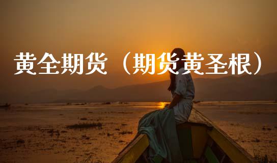 黄全期货（期货黄圣根）_https://www.dglong8.com_黄金期货_第1张