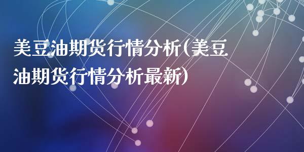 美豆油期货行情分析(美豆油期货行情分析最新)