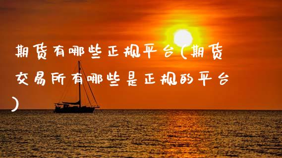 期货有哪些正规平台(期货交易所有哪些是正规的平台)_期货理财_第1张_宇龙理财网 期货有哪些正规平台(期货交易所有哪些是正规的平台)_https://www.dglong8.com_期货理财_第1张