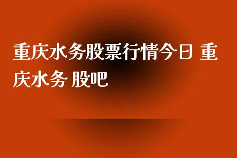 重庆水务股票行情今日 重庆水务 股吧