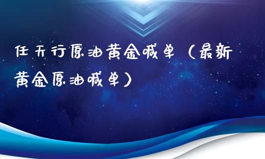 任天行原油黄金喊单（最新黄金原油喊单）