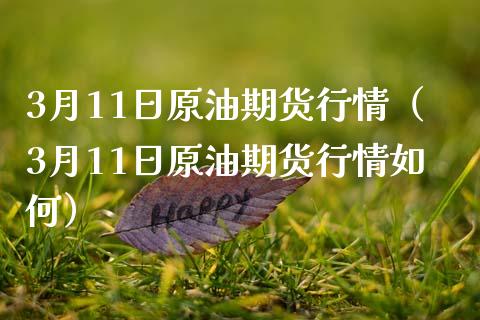 3月11日原油期货行情（3月11日原油期货行情如何）