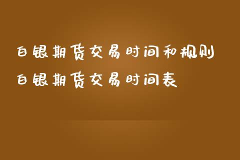 白银期货交易时间和规则 白银期货交易时间表