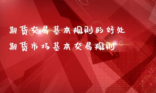 期货交易基本规则的好处 期货市场基本交易规则