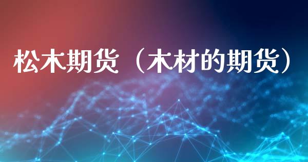 松木期货（木材的期货）