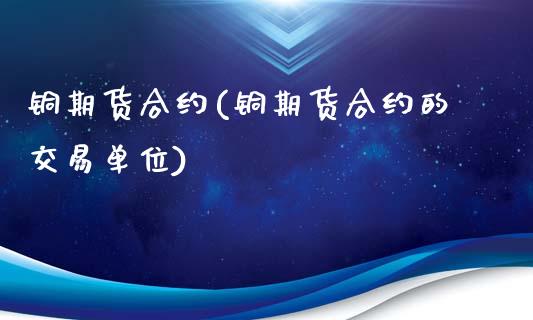 铜期货合约(铜期货合约的交易单位)_期货理财_第1张_宇龙理财网 铜期货合约(铜期货合约的交易单位)_https://www.dglong8.com_期货理财_第1张