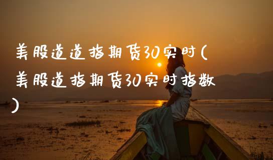 美股道道指期货30实时(美股道指期货30实时指数)