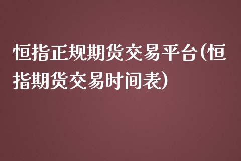恒指正规期货交易平台(恒指期货交易时间表)