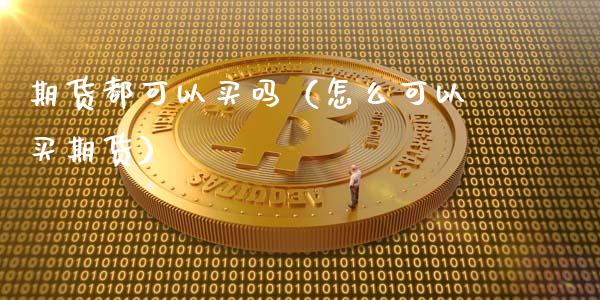 期货都可以买吗（怎么可以买期货）