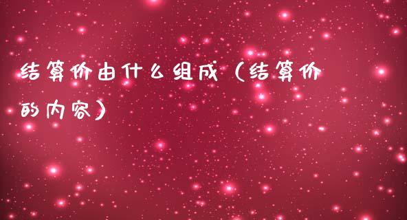 结算价由什么组成（结算价的内容）