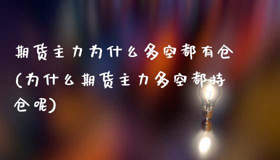 期货主力为什么多空都有仓(为什么期货主力多空都持仓呢)
