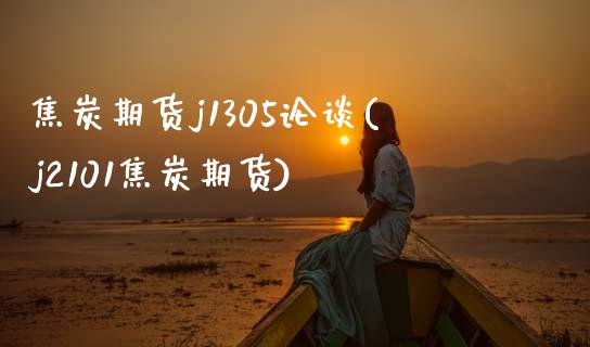 焦炭期货j1305论谈(j2101焦炭期货)