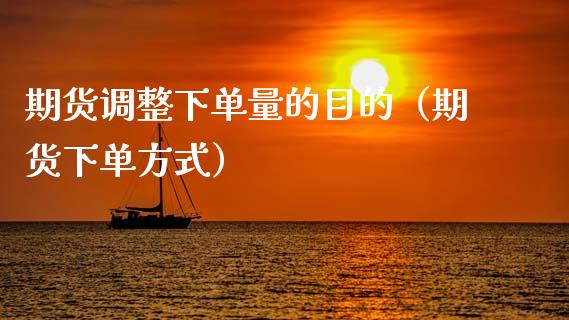 期货调整下单量的目的（期货下单方式）