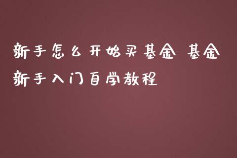 新手怎么开始买基金 基金新手入门自学教程