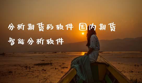 分析期货的软件 国内期货智能分析软件_https://www.dglong8.com_期货理财_第1张
