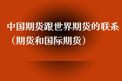 中国期货跟世界期货的联系（期货和国际期货）