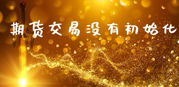 期货交易没有初始化