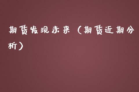 期货发现未来（期货近期分析）
