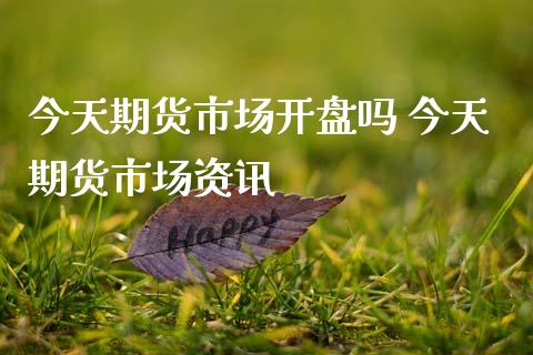 今天期货市场开盘吗 今天期货市场资讯