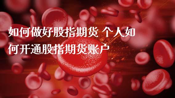 如何做好股指期货 个人如何开通股指期货账户