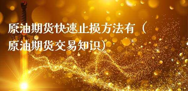 原油期货快速止损方法有（原油期货交易知识）