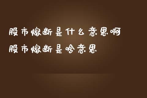 股市熔断是什么意思啊 股市熔断是啥意思_股票理财_第1张_宇龙理财网 股市熔断是什么意思啊 股市熔断是啥意思_https://www.dglong8.com_股票理财_第1张