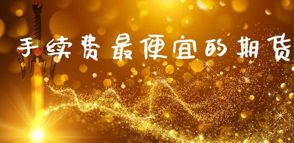 手续费最便宜的期货