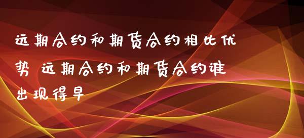 远期合约和期货合约相比优势 远期合约和期货合约谁出现得早