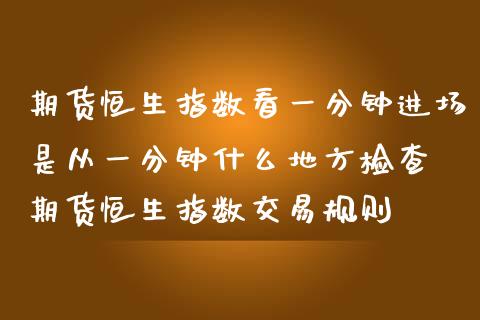 期货恒生指数看一分钟进场是从一分钟什么地方检查 期货恒生指数交易规则