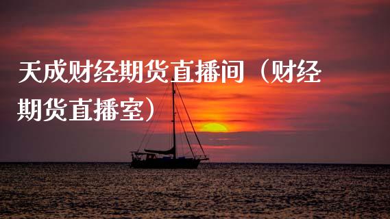 天成财经期货直播间（财经期货直播室）