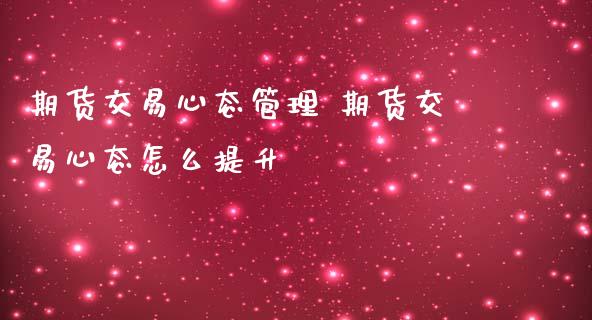 期货交易心态管理 期货交易心态怎么提升_https://www.dglong8.com_理财百科_第1张