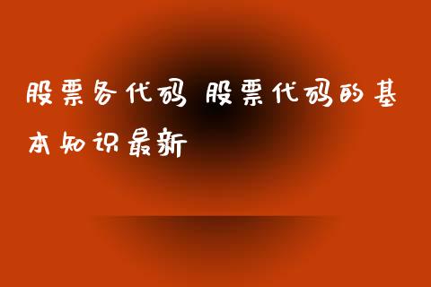 股票各代码 股票代码的基本知识最新_https://www.dglong8.com_股票理财_第1张