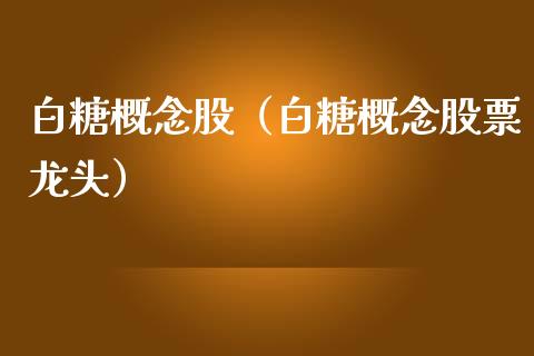 白糖概念股(白糖概念股票龙头)_股票理财_第1张_宇龙理财网 白糖概念股(白糖概念股票龙头)_https://www.dglong8.com_股票理财_第1张