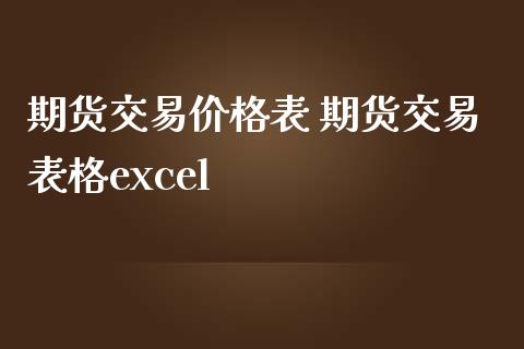 期货交易价格表 期货交易表格excel